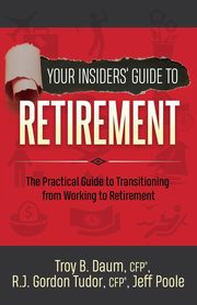 Your Insiders' Guide to Retirement, Daum CFP Troy B.