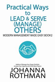 Practical Ways to Lead & Serve (Manage) Others, Rothman Johanna