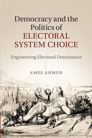 Democracy and the Politics of Electoral System             Choice, Ahmed Amel