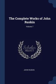 ksiazka tytu: The Complete Works of John Ruskin; Volume 7 autor: Ruskin John