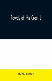 Rowdy of the Cross L, M. Bower B.