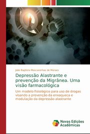 Depress?o Alastrante e preven?o da Migrnea. Uma vis?o farmacolgica, Mascarenhas de Moraes Jo?o Baptista