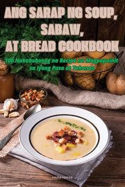 ANG SARAP NG SOUP, SABAW, AT BREAD COOKBOOK, TERESA PASTOR