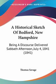 A Historical Sketch Of Bedford, New Hampshire, Savage Thomas