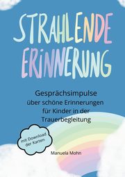 Strahlende Erinnerung - Gesprchsimpulse ber schne Erinnerungen fr Kinder in der Trauerbegleitung, Mohn Manuela