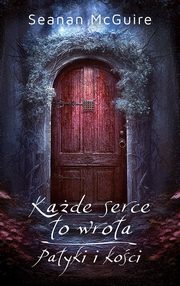 ksiazka tytu: Kade serce to wrota / Patyki i koci autor: McGuire Seanan