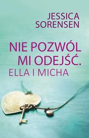 ksiazka tytu: Nie pozwl mi odej Ella i Micha autor: Sorensen Jessica