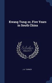 ksiazka tytu: Kwang Tung; or, Five Years in South China autor: Turner J A.