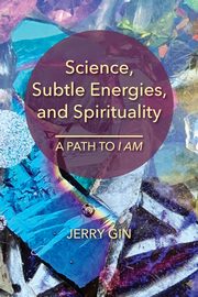 Science, Subtle Energies, and Spirituality, Gin Jerry