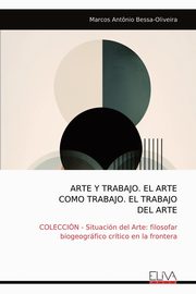 ARTE Y TRABAJO. EL ARTE COMO TRABAJO. EL TRABAJO DEL ARTE, Bessa-Oliveira Marcos Antnio