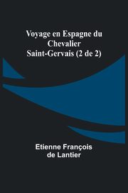 Voyage en Espagne du Chevalier Saint-Gervais (2 de 2), Lantier Etienne Franois