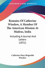 Remains Of Catherine Winslow, A Member Of The American Mission At Madras, India, Winslow Catherine Mary Reignolds