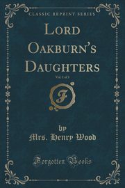 ksiazka tytu: Lord Oakburn's Daughters, Vol. 1 of 3 (Classic Reprint) autor: Wood Mrs. Henry