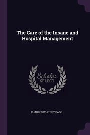 ksiazka tytu: The Care of the Insane and Hospital Management autor: Page Charles Whitney