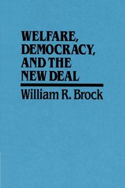 Welfare, Democracy and the New Deal, Brock William R.