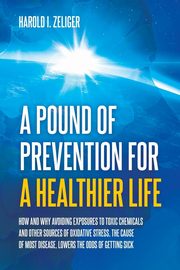 A Pound of Prevention for a Healthier Life, Zeliger Harold I.
