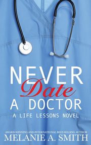 Never Date a Doctor, Smith Melanie A.