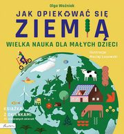 Wielka nauka dla maych dzieci. Jak opiekowa si Ziemi. Ksika z okienkami, Woniak Olga