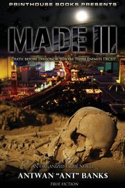 Made III; Death Before Dishonor, Beware Thine Enemies Deceit. (Book 3 of Made Crime Thriller Trilogy), Bank$ Antwan 'Ant'