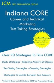 Indiana CORE Career and Technical Education Marketing - Test Taking Strategies, Test Preparation Group JCM-Indiana CORE