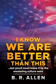 I Know We Are Better Than This, Allen B. R.