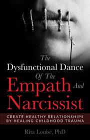 The Dysfunctional Dance Of The Empath And Narcissist, Louise PhD Rita