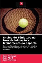 Ensino de T?nis 10s na fase de inicia?o e treinamento do esporte, Montoya Juan