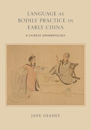 Language as Bodily Practice in Early China, Geaney Jane