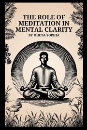 The Role of Meditation in Mental Clarity, SOPHIA OHETA