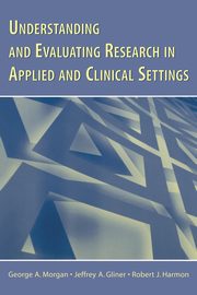 Understanding and Evaluating Research in Applied and Clinical Settings, Morgan George A.