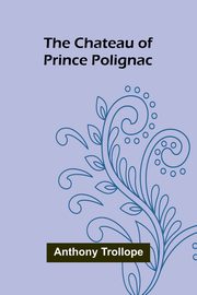 The Chateau of Prince Polignac, Trollope Anthony