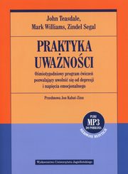 Praktyka uwanoci Omiotygodniowy program wicze pozwalajcy uwolni si od depresji i napicia emocjonalnego, Teasdale John, Williams Mark, Segal Zindel