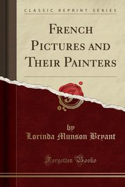 ksiazka tytu: French Pictures and Their Painters (Classic Reprint) autor: Bryant Lorinda Munson