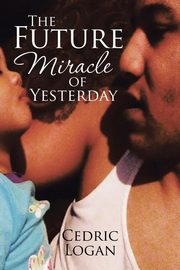 ksiazka tytu: The Future Miracle of Yesterday autor: Logan Cedric