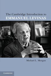 The Cambridge Introduction to Emmanuel Levinas, Morgan Michael L.