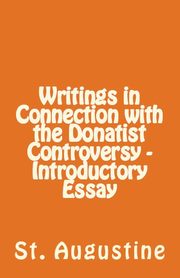 Writings in Connection with the Donatist Controversy - Introductory Essay, Augustine St.