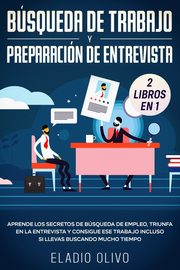 Bsqueda de trabajo y preparacin de entrevista 2 libros en 1, Olivo Eladio