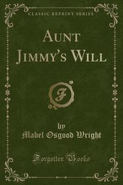 ksiazka tytu: Aunt Jimmy's Will (Classic Reprint) autor: Wright Mabel Osgood