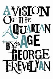 A Vision of the Aquarian Age, Trevelyan George