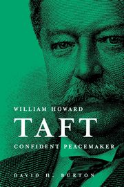 William Howard Taft Confident Peacemaker, Burton David H.