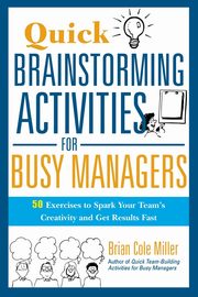 Quick Brainstorming Activities for Busy Managers, Miller Brian