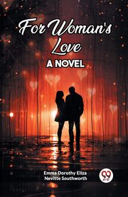 For Woman's Love A Novel, Southworth Emma Dorothy Eliza Nevitte