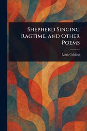 Shepherd Singing Ragtime, and Other Poems, Golding Louis