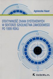 Efektywno zmian systemowych w sektorze szkolnictwa zawodowego po 1999 roku, Hauer Agnieszka