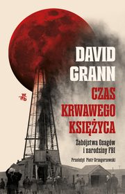 Czas krwawego ksiyca Zabjstwa Osagw i narodziny FBI, Grann David