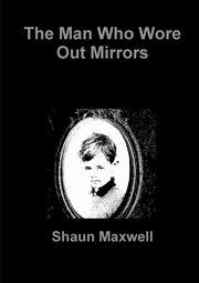 ksiazka tytu: The Man Who Wore Out Mirrors autor: Maxwell Shaun