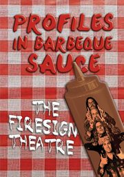 PROFILES IN BARBEQUE SAUCE The Psychedelic Firesign Theatre On Stage - 1967-1972, Theatre The Firesign