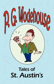 Tales of St. Austin's - From the Manor Wodehouse Collection, a selection from the early works of P. G. Wodehouse, Wodehouse P. G.
