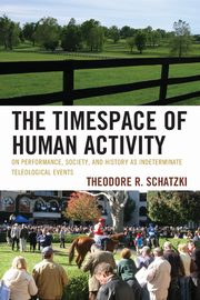 The Timespace of Human Activity, Schatzki Theodore R.