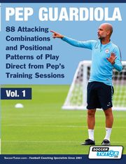 Pep Guardiola - 88 Attacking Combinations and Positional Patterns of Play Direct from Pep's Training Sessions, SoccerTutor.com